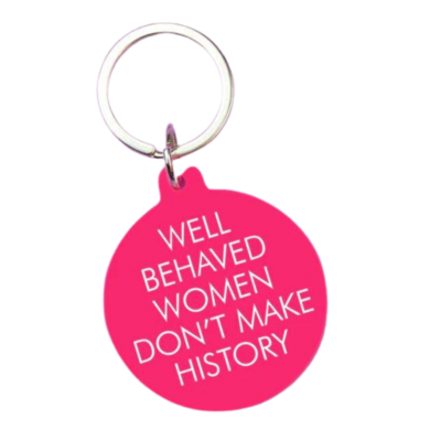 well behaved women don't make history keyring