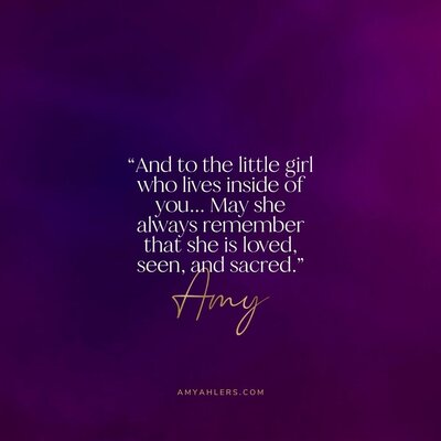 quote on purple backgournd - And to the little girl who lives inside of you... May she always remember that she is loved, seen, and sacred.