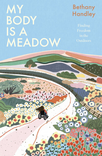 Cover of the book "My Body is a Meadow" by Bethany Handley, featuring an illustrated landscape of colorful fields with a figure in a wheelchair moving along a winding path. Subheading reads: “Finding Freedom in the Outdoors.”