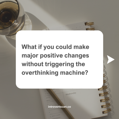 Text "What if you could make major positive changes without triggering the overthinking machine?" on a solid white background.