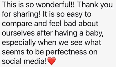 This is so wonderful! Thank you for sharing! It is so easy to compare and feel bad about ourselves after having a baby, especially when we see what seems to be perfectness on social media! (heart emoji)