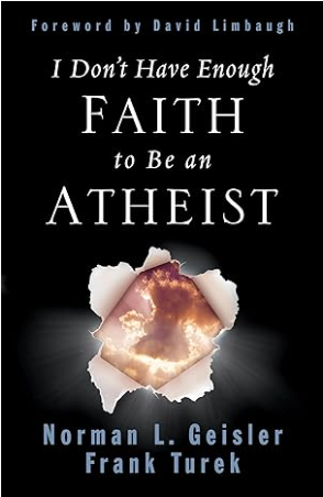 Cover of the book, I Don't Have Enough Faith to Be an Atheist by Norman L. Geisler and Frank Turek.