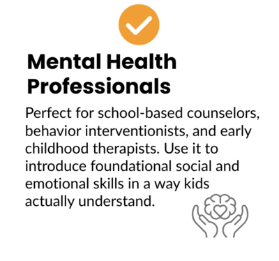 Mental Health Professionals: Perfect for school-based counselors, behavior interventionists, and early childhood therapists. Use it to introduce foundational social and emotional skills in a way kids actually understand.