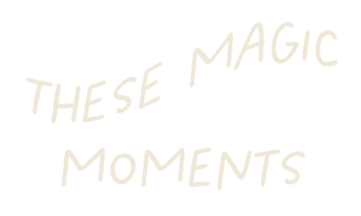 These magic moments
