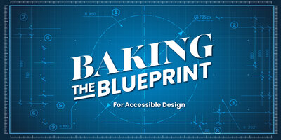 Baking the Blueprint for Accessible Design written in white with a blue background with blueprint imagery