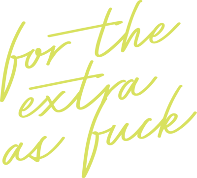 for the extra as fuck