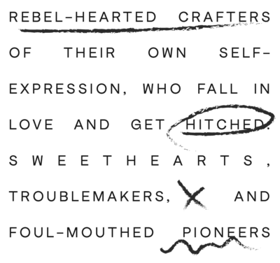 rebel-hearted crafters of their own selt-expression, who fall in love and get hitched sweathearts. Troublemakers, and foul-mouthed pioneers