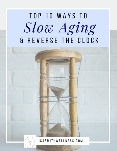 Top 10 Ways to Slow Aging and Reverse the Clock Lisa Smith Wellness