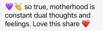 (heart emoji) (clap emoji) so true, motherhood is constant dual thoughts and feelings. Love this share (heart emoji)