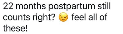 22 months postpartum still counts right? (smiling face emoji) feel all of these!