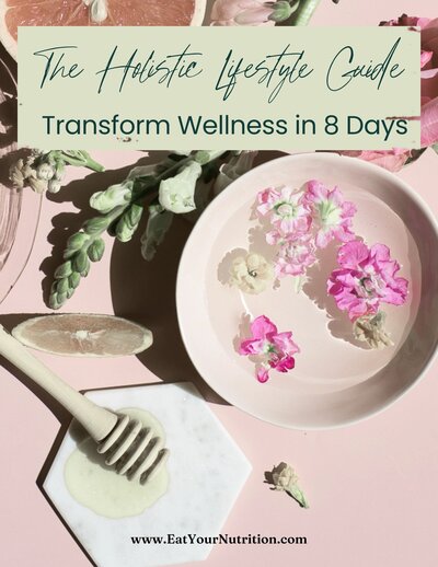 The Holistic LIfestyle Guide - Eat Your Nutrition guide