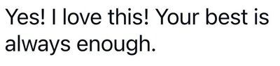 Yes! I love this! Your best is always enough.
