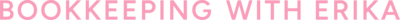 Text based logo in a pink modern font and the words "Bookkeeping with Erika"