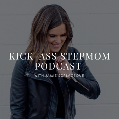 The KICK-ASS Stepmom Podcast hosted by Jamie Scrimgeour