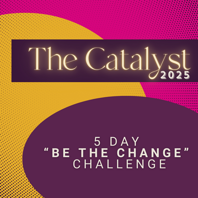 The Catalyst 2025 5 Day Be the Change Challenge 