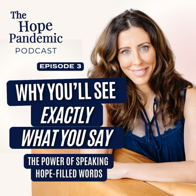Why You'll See Exactly What You Say- The Power of Speaking Hope-Filled Words- The Hope Pandemic Podcast