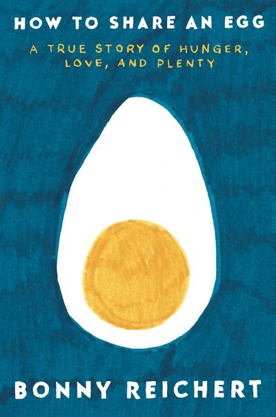 How to Share an Egg: A True Story of Hunger, Love and Plenty