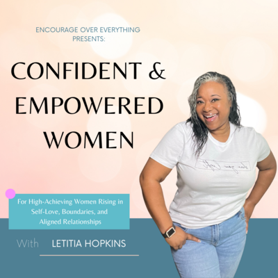 Alternate cover image for Confident & Empowered – The Encourage Over Everything Podcast hosted by Letitia Hopkins, empowering women with self-love, confidence, Main Character Energy, and relationship coaching to create aligned lives and fulfilling relationships.