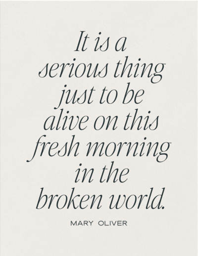 Elegant typographic art print featuring the Mary Oliver quote, “It is a serious thing just to be alive on this fresh morning in the broken world.” Designed by Sweet Pea Ink Creative, a boutique brand strategy and Showit web design studio for midlife women building soul-aligned brands.