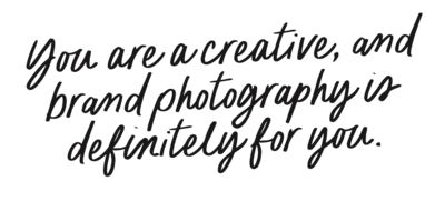 You are a creative, and brand photography is definitely for you.