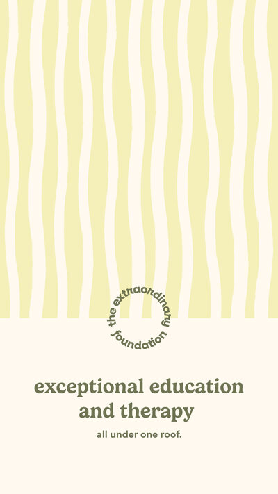 Green striped background with a cream box at the bottom with text that says "exceptional education and therapy all under one roof" below The Extraordinary Foundation stamp logo