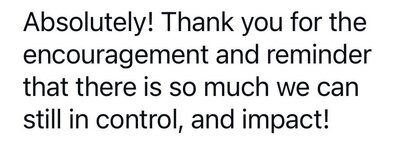 Absolutely! Thank you for the encouragement and the reminder that there is so much we can still control, and impact.