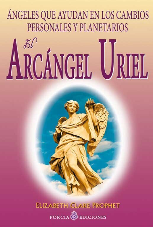 El Arcángel Uriel Ángeles que ayudan en los cambios personales y planetarios porcia ediciones