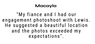 "My fiance and I had our engagement photoshoot with Lewis. He suggested a beautiful location and the photos exceeded my expectations".