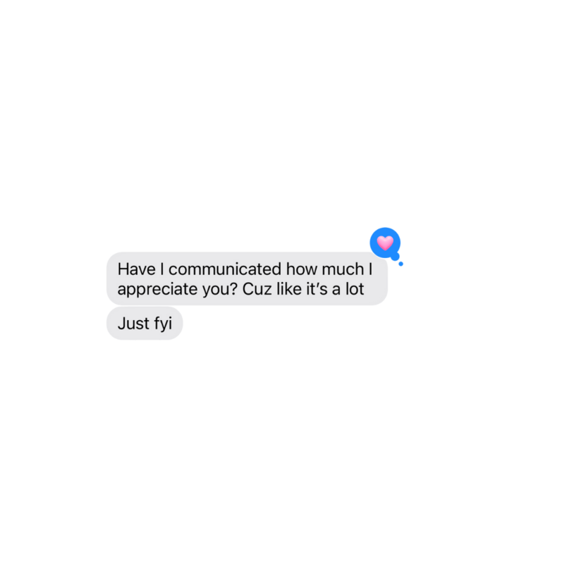 Have I communicated how much I appreciate you? Cuz like it's a lot. Just FYI