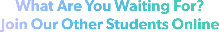 gradient group of words saying what are you waiting for? join our other students online