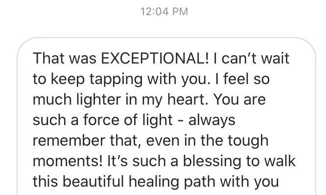 Text message that says, "That was EXCEPTIONAL! I can't wait to keep tapping with you. I feel so much lighter in my heart. You are such a force of light—always remember that, even in the tough moments! It's such a blessing to walk this beautiful healing path with you."