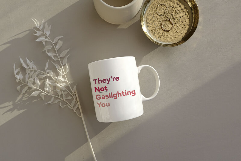 They're not gaslighting you mug