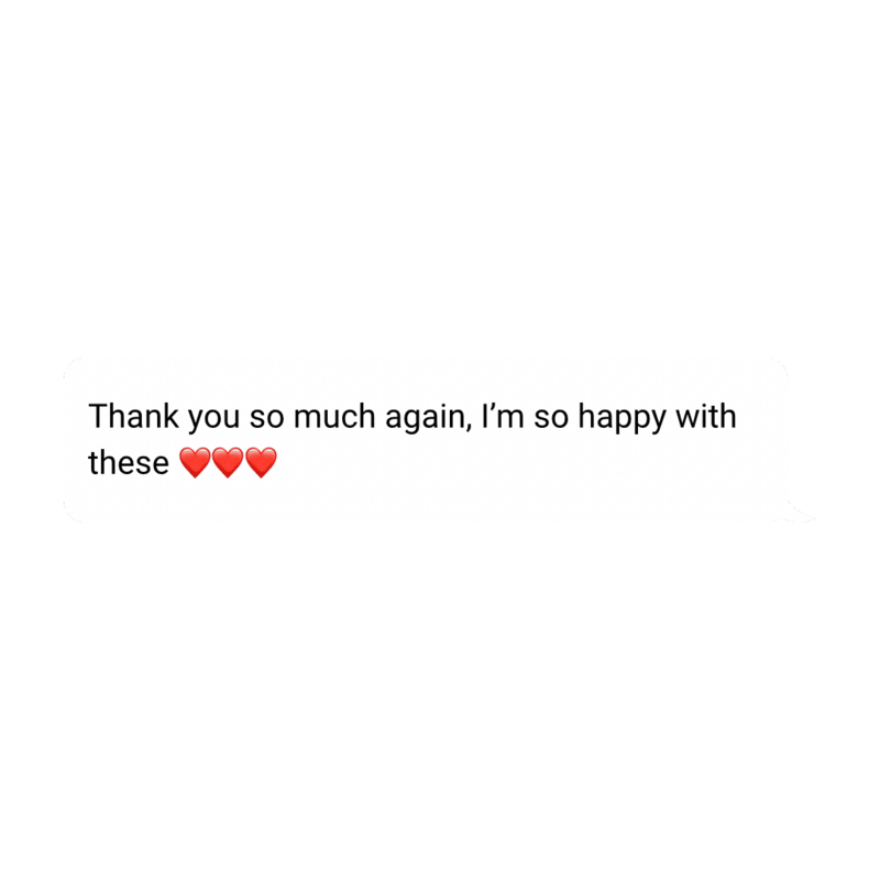 testimonial: Thank you so much again, I’m so happy with these ❤️❤️❤️