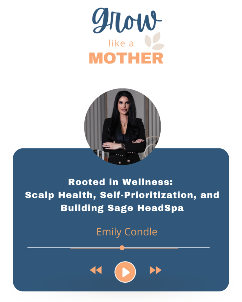 Grow Like a Mother Podcast - Guest Emily Condle of Sage HeadSpa