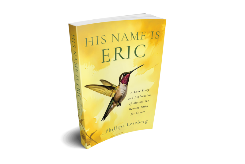 The book cover titled "His Name Is Eric" showcases a hummingbird against a yellow background, penned by author Phillipa Leseberg. Subtext: "A Love Story and Exploration of Alternative Healing Paths for Cancer.