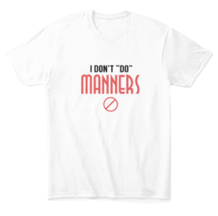 I don't do manners tee