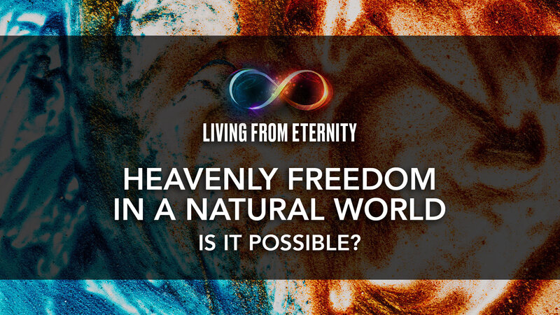 Living from Eternity - Video - LifeDeeperStill - heaven on Earth - 25