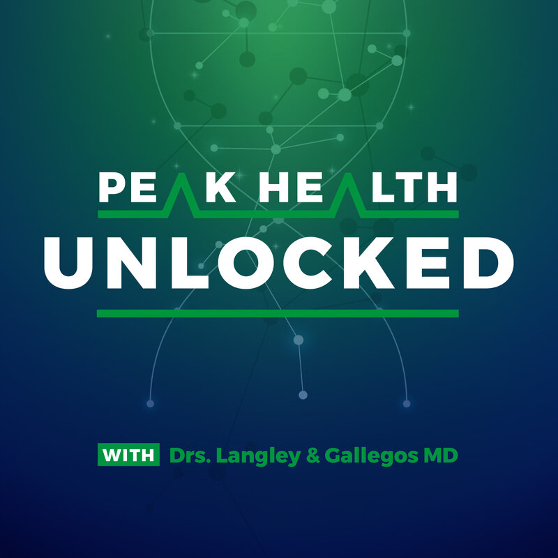 Peak Health Podcast with Drs. Langley & Gallegos MD