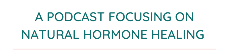 A PODCAST FOCUSING ON NATURAL HORMONE HEALING (2)