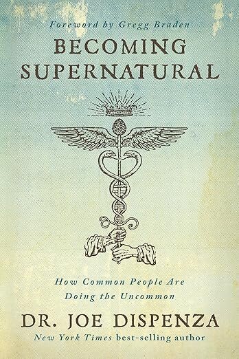  The book cover of Becoming Supernatural by Dr. Joe Dispenza features a mystical caduceus symbol with radiating energy, subtitled “How Common People Are Doing the Uncommon.”