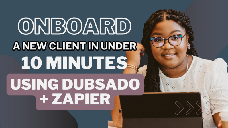 Onboard a New Client in Under 10 minutes using Dubsado and Zapier