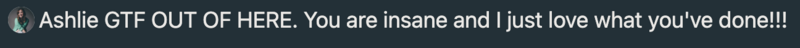 A chat message saying, "Ashile GTFO OUT OF HERE. You are insane and I just love what you’ve done with the branding and website design!!!