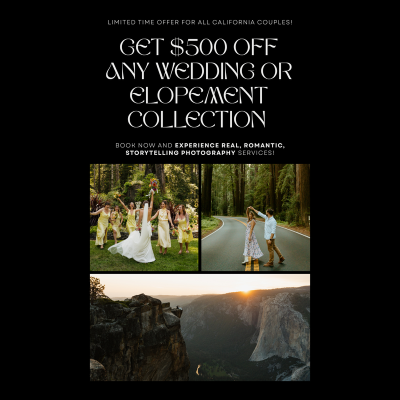 RECIEVE $500 OFF ALL CALIFORNIA WEDDINGS AND ELOPEMENTS AS WELL AS $100 OFF ALL SESSIONS.