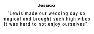 "Lewis made our wedding day so magical and brought such high vibes it was hard to not enjoy ourselves".