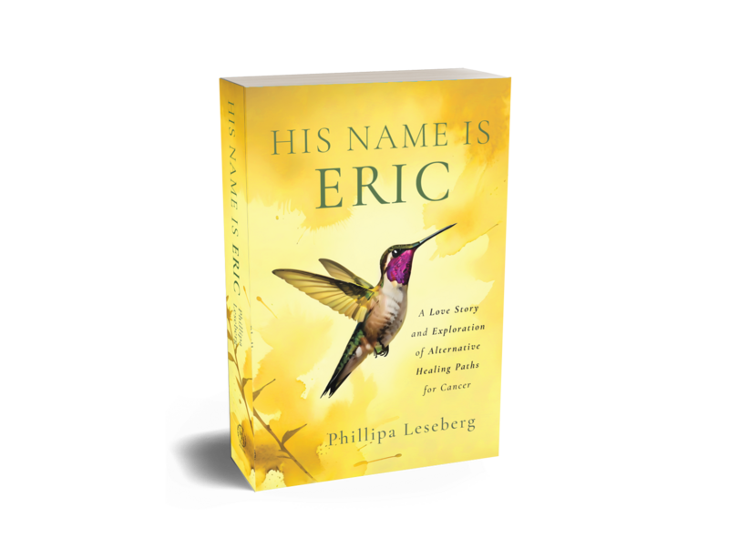 The book cover titled "His Name Is Eric" showcases a hummingbird against a yellow background, penned by author Phillipa Leseberg. Subtext: "A Love Story and Exploration of Alternative Healing Paths for Cancer.
